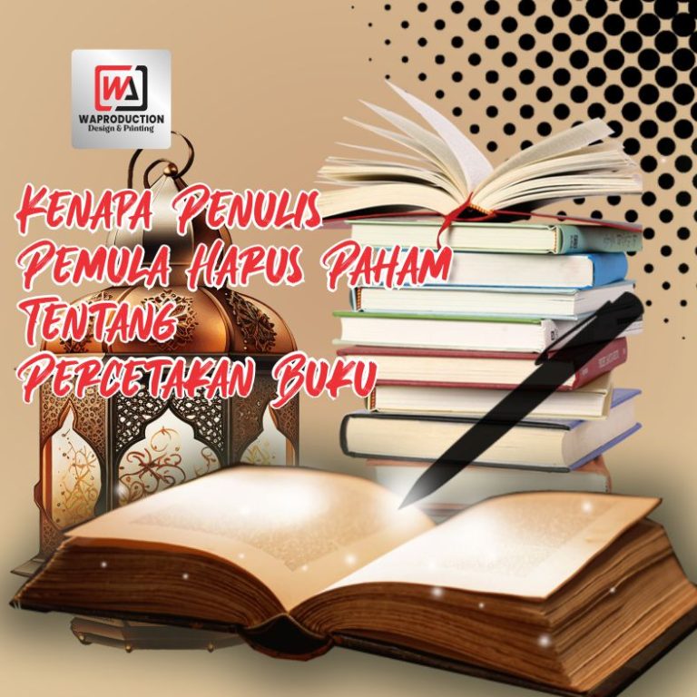 Kenapa Penulis Pemula Harus Paham Tentang Percetakan Buku?