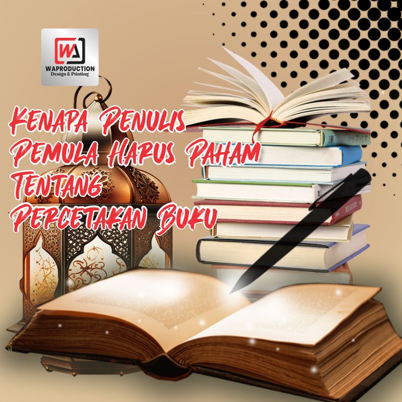 Kenapa Penulis Pemula Harus Paham Tentang Percetakan Buku?