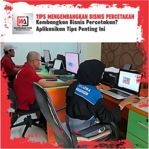 TIPS MENGEMBANGKAN BISNIS PERCETAKAN