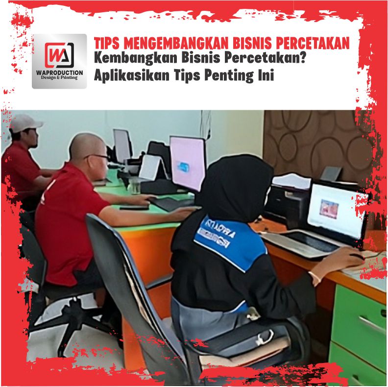 TIPS MENGEMBANGKAN BISNIS PERCETAKAN